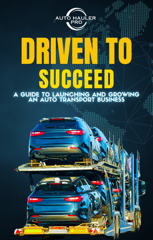 Driven to Succeed: A Guide to Launching and Growing an Auto Transport Business
